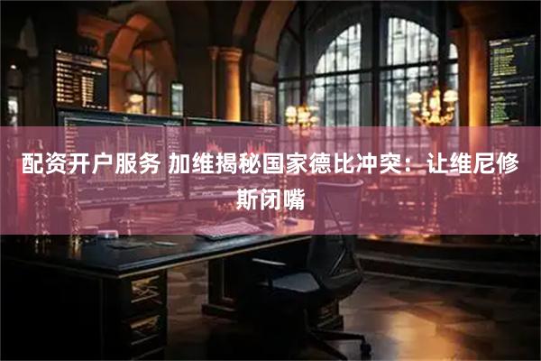 配资开户服务 加维揭秘国家德比冲突：让维尼修斯闭嘴